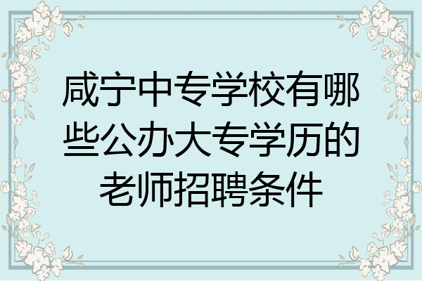 咸宁中专学校有哪些公办大专学历的老师招聘条件