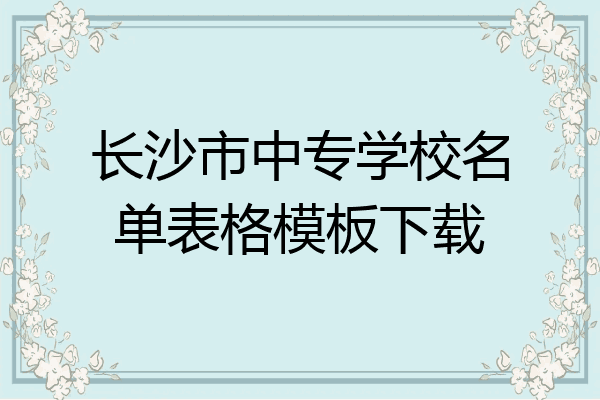 长沙市中专学校名单表格模板下载