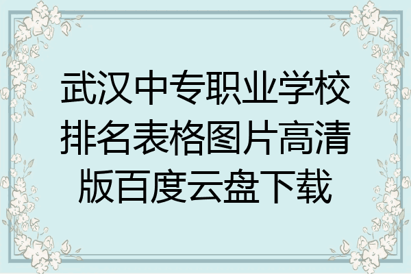 武汉中专职业学校排名表格图片高清版百度云盘下载