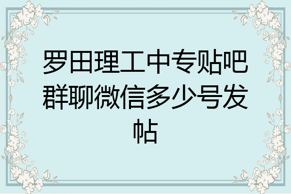 罗田理工中专贴吧群聊微信多少号发帖