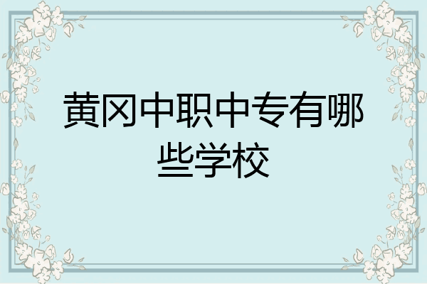 黄冈中职中专有哪些学校