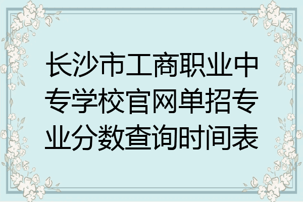长沙市工商职业中专学校官网单招专业分数查询时间表