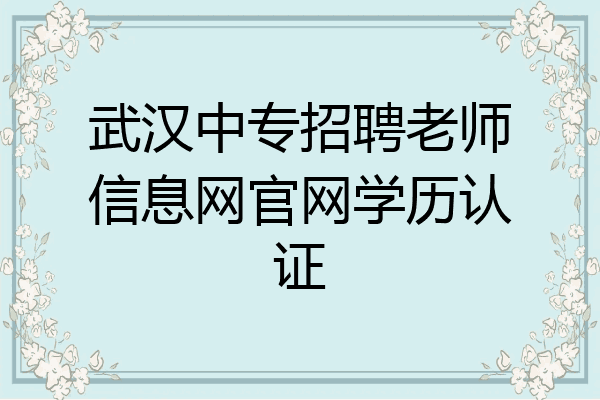 武汉中专招聘老师信息网官网学历认证
