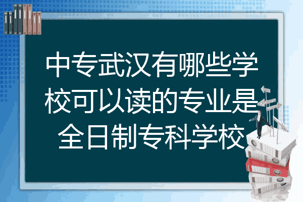中专武汉有哪些学校可以读的专业是全日制专科学校