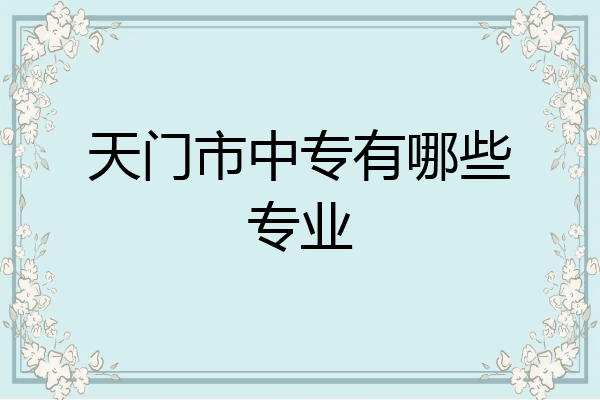 天门市中专有哪些专业