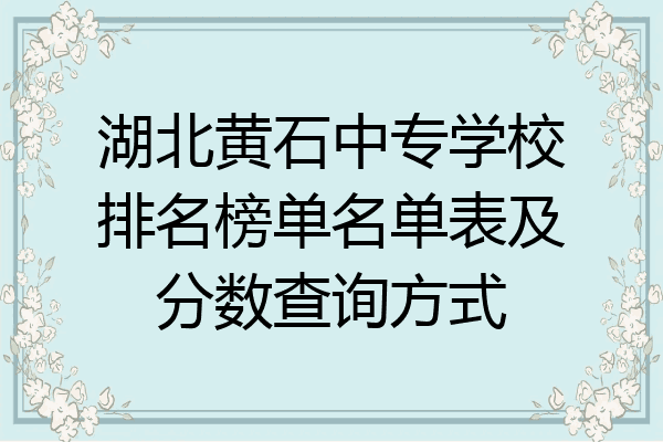 湖北黄石中专学校排名榜单名单表及分数查询方式