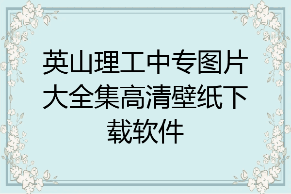 英山理工中专图片大全集高清壁纸下载软件