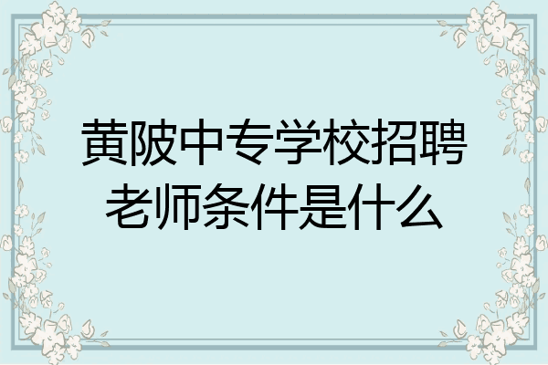 黄陂中专学校招聘老师条件是什么