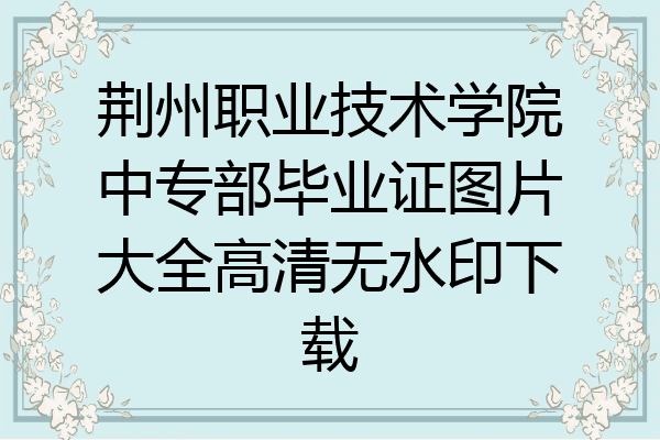 荆州职业技术学院中专部毕业证图片大全高清无水印下载