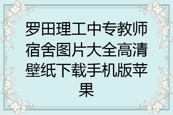 罗田理工中专教师宿舍图片大全高清壁纸下载手机版苹果