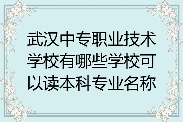 武汉中专职业技术学校有哪些学校可以读本科专业名称