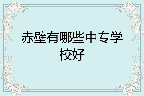 赤壁有哪些中专学校好