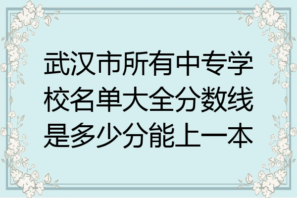 武汉市所有中专学校名单大全分数线是多少分能上一本