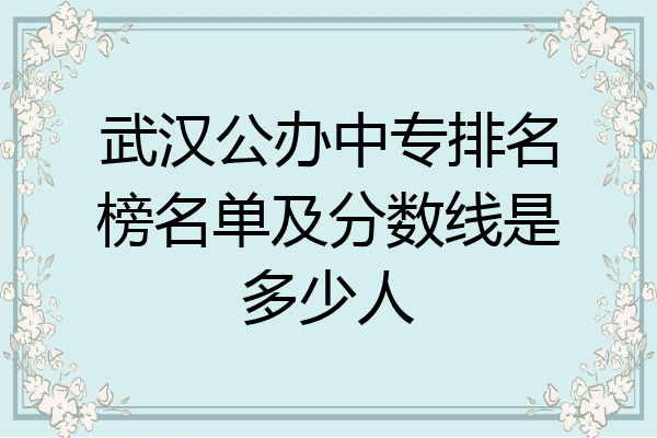 武汉公办中专排名榜名单及分数线是多少人