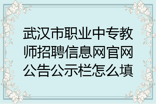武汉市职业中专教师招聘信息网官网公告公示栏怎么填