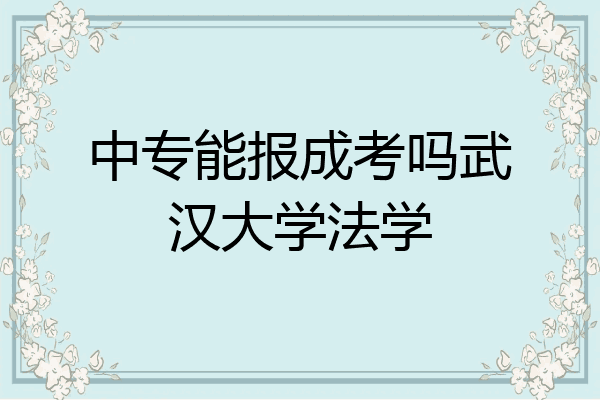 中专能报成考吗武汉大学法学