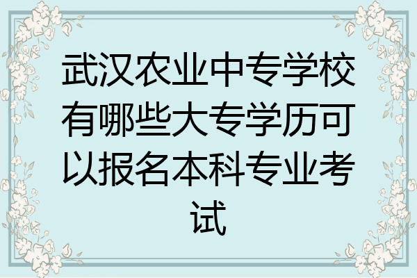 武汉农业中专学校有哪些大专学历可以报名本科专业考试