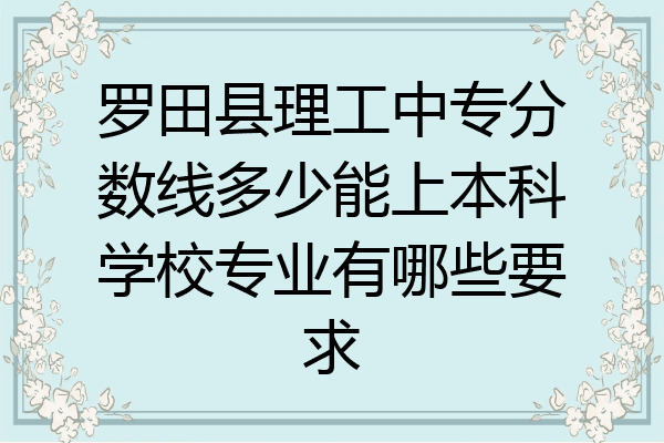 罗田县理工中专分数线多少能上本科学校专业有哪些要求