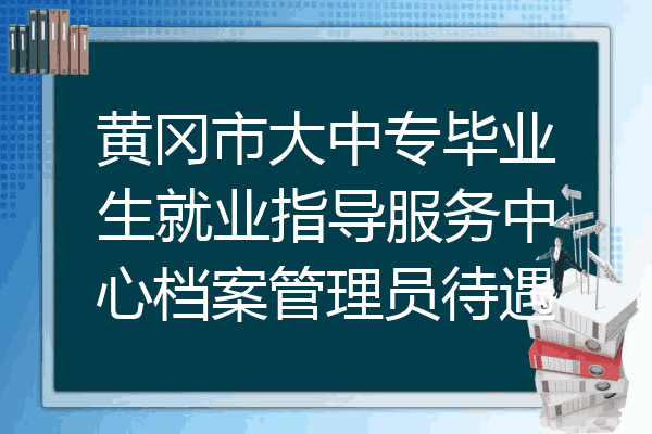 黄冈市大中专毕业生就业指导服务中心档案管理员待遇
