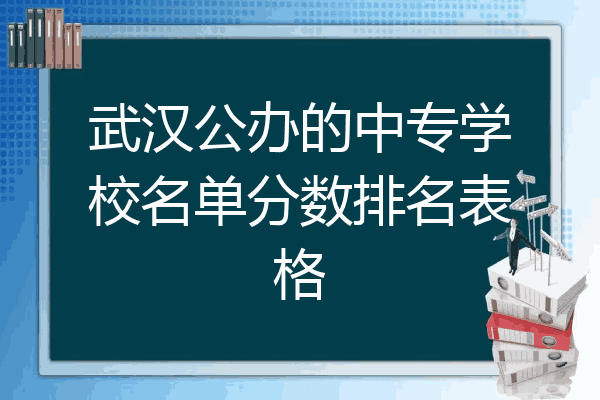 武汉公办的中专学校名单分数排名表格