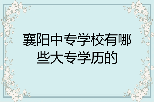 襄阳中专学校有哪些大专学历的
