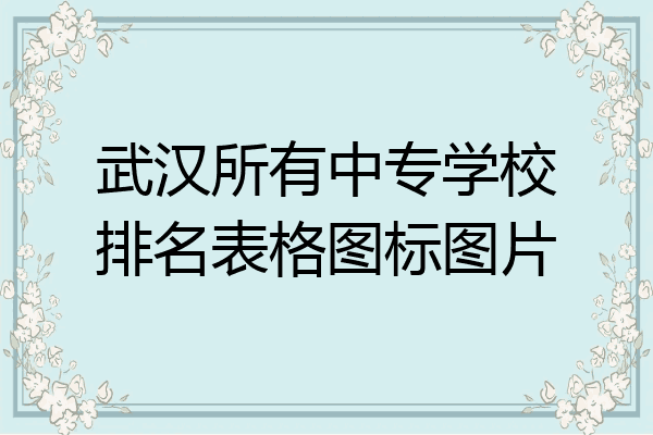 武汉所有中专学校排名表格图标图片