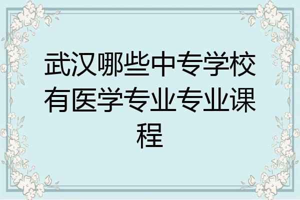 武汉哪些中专学校有医学专业专业课程