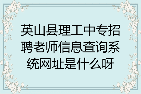 英山县理工中专招聘老师信息查询系统网址是什么呀