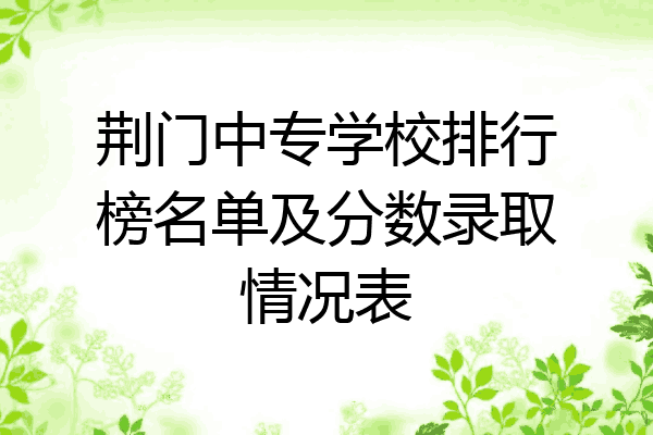 荆门中专学校排行榜名单及分数录取情况表
