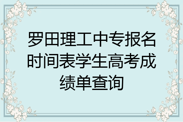 罗田理工中专报名时间表学生高考成绩单查询