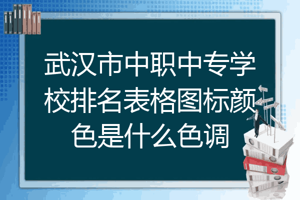 武汉市中职中专学校排名表格图标颜色是什么色调