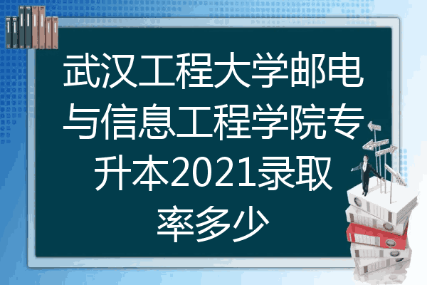 武汉工程大学邮电与信息工程学院专升本2021录取率多少