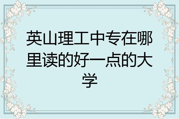 英山理工中专在哪里读的好一点的大学