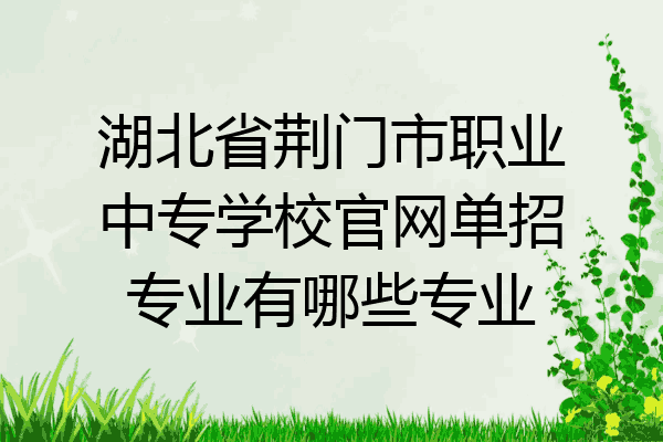 湖北省荆门市职业中专学校官网单招专业有哪些专业