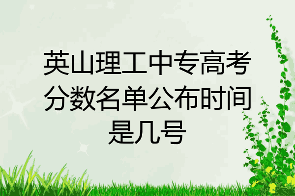 英山理工中专高考分数名单公布时间是几号