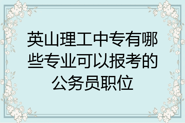 英山理工中专有哪些专业可以报考的公务员职位