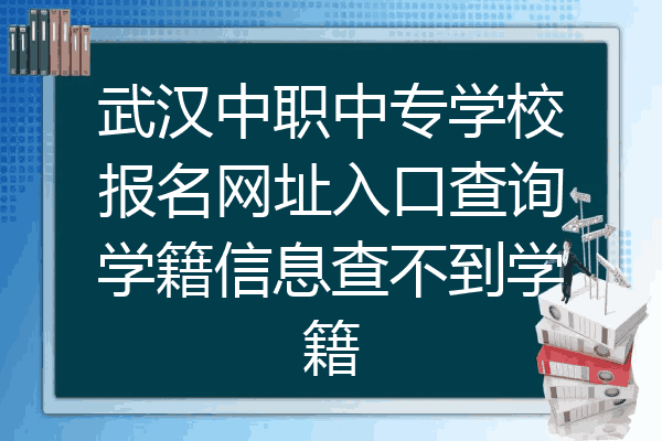 武汉中职中专学校报名网址入口查询学籍信息查不到学籍
