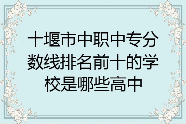 十堰市中职中专分数线排名前十的学校是哪些高中