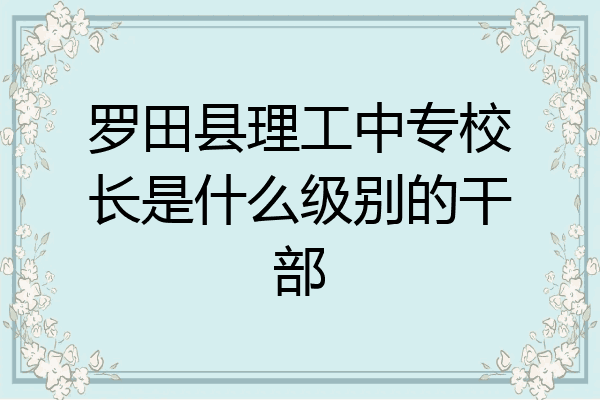 罗田县理工中专校长是什么级别的干部