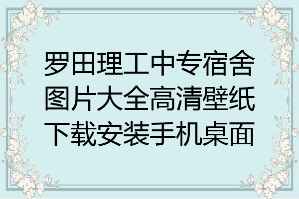 罗田理工中专宿舍图片大全高清壁纸下载安装手机桌面