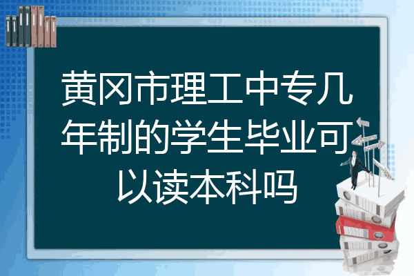 黄冈市理工中专几年制的学生毕业可以读本科吗