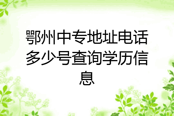 鄂州中专地址电话多少号查询学历信息