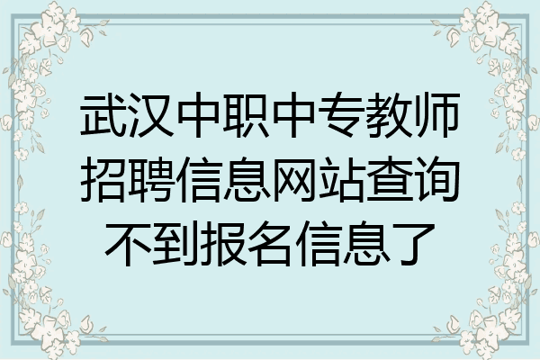 武汉中职中专教师招聘信息网站查询不到报名信息了