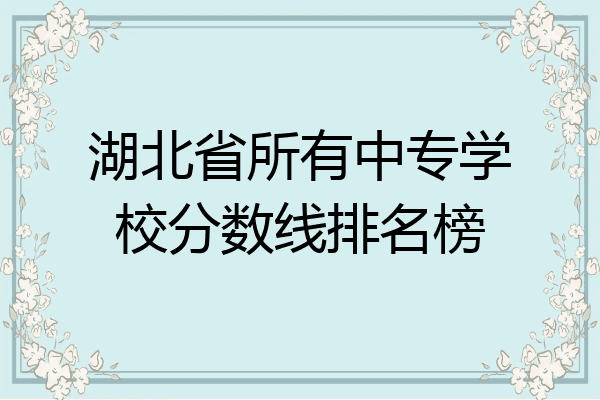 湖北省所有中专学校分数线排名榜
