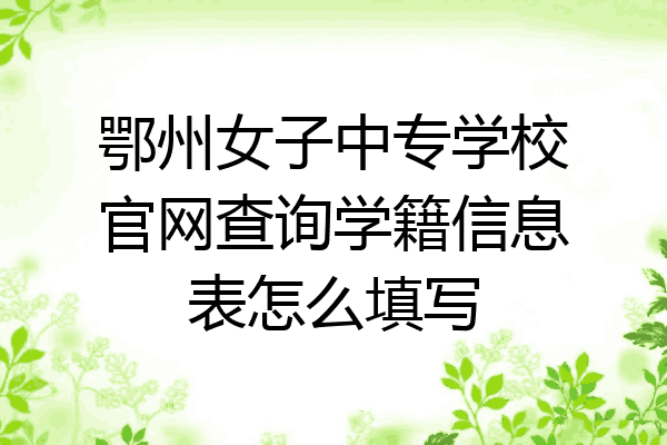 鄂州女子中专学校官网查询学籍信息表怎么填写