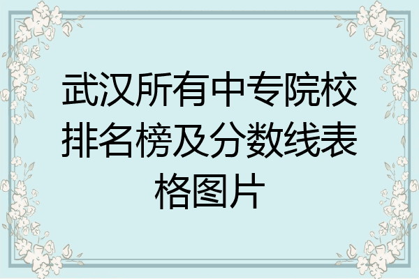 武汉所有中专院校排名榜及分数线表格图片