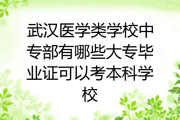 武汉医学类学校中专部有哪些大专毕业证可以考本科学校