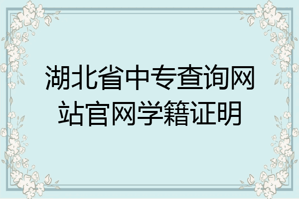 湖北省中专查询网站官网学籍证明