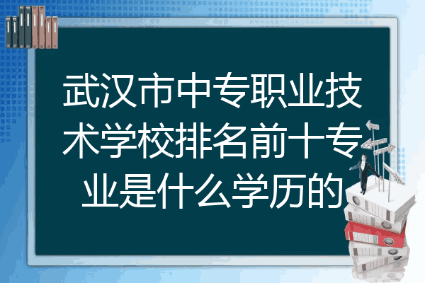 武汉市中专职业技术学校排名前十专业是什么学历的