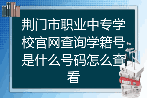 荆门市职业中专学校官网查询学籍号是什么号码怎么查看